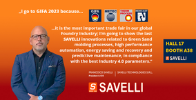 I go to GIFA because it is the most important trade fair in our global Foundry Industry; I’m going to show the last SAVELLI innovations related to Green Sand molding processes, high performance automation, energy saving and recovery and predictive mainten